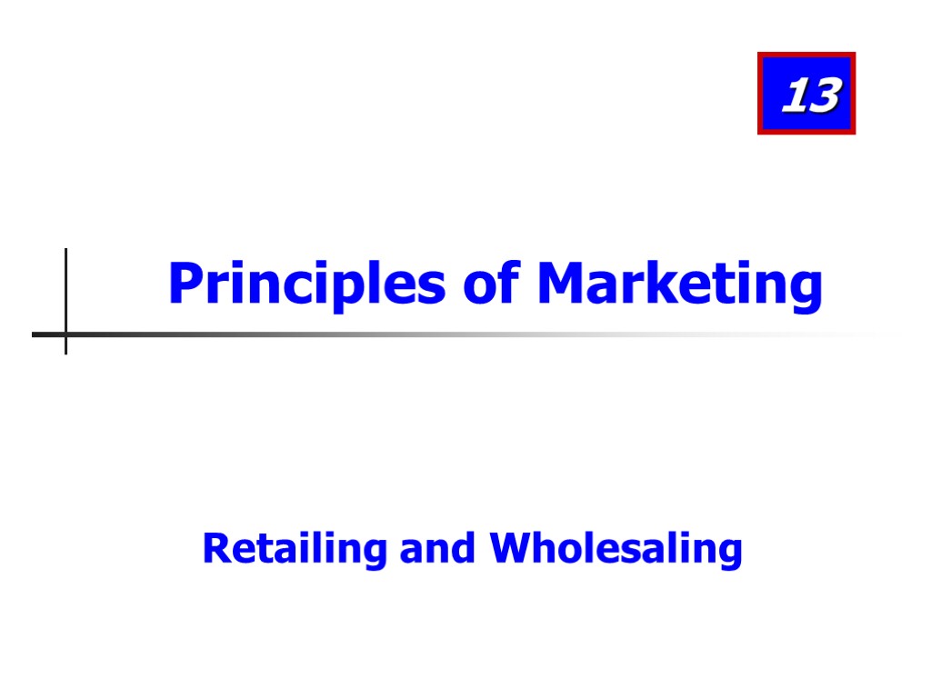 Retailing and Wholesaling 13 Principles of Marketing. Retailing